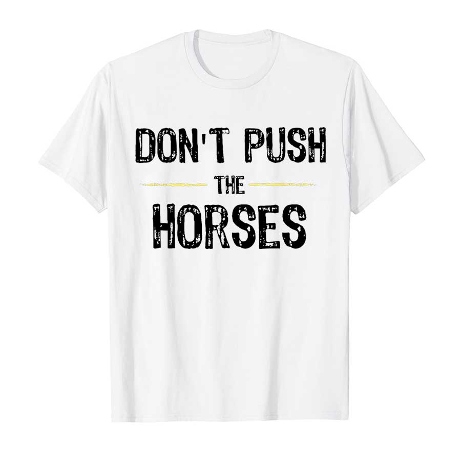 Don’t Push The Horses – Funny  - огляд і ціна Summer Clothing Quotes